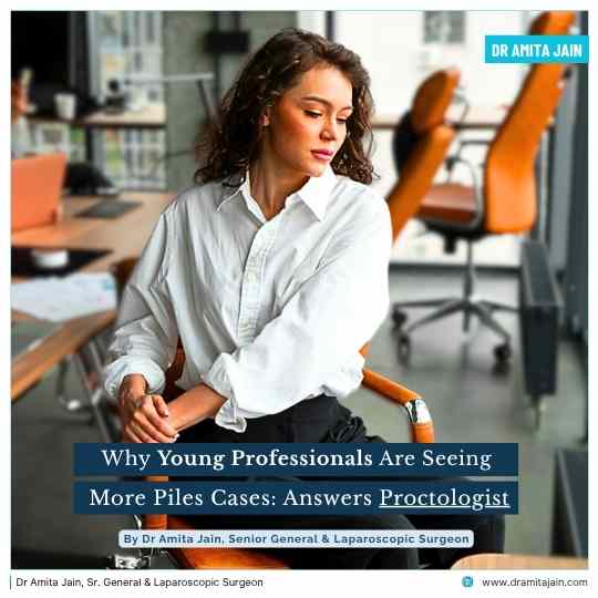 Young Professionals suffering more Piles Cases answers Dr Amita Jain